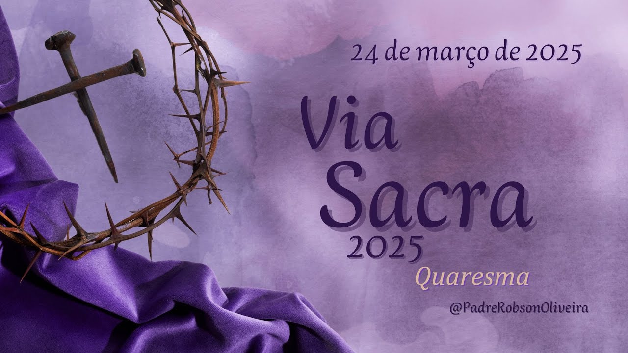 Via Sacra - QUARESMA – 24.03.2025 – Padre Robson de Oliveira