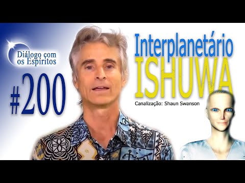 DcE 200 [Interplanetário Extraterrestre Ishuwa da civilização YAHYEL] Canalização: Shaun Swanson