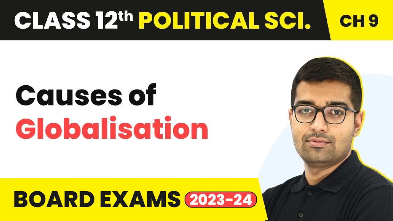 Causes of Globalisation - Globalisation | Class 12 Political Science Chapter 7 | CBSE 2024-25