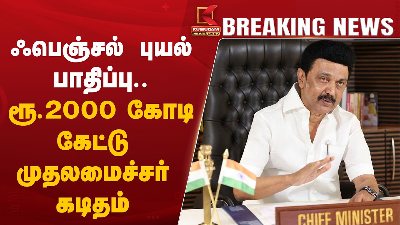 ஃபெஞ்சல் புயல் பாதிப்பு.. ரூ.2000 கோடி கேட்டு முதலமைச்சர் கடிதம்