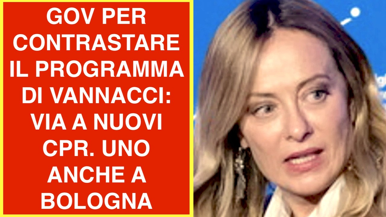 GOV. PER CONTRASTARE IL PROGRAMMA DI VANNACCI: VIA A NUOVI CPR. UNO ANCHE A BOLOGNA