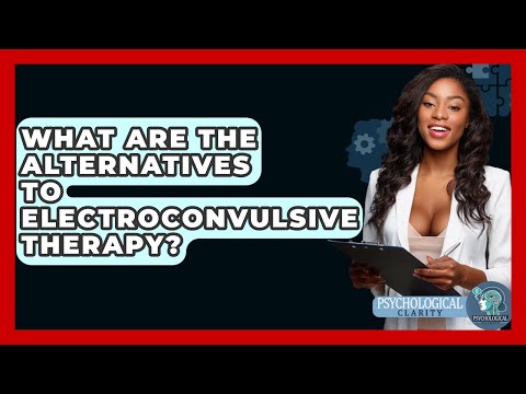 What Are The Alternatives To Electroconvulsive Therapy? - Psychological Clarity