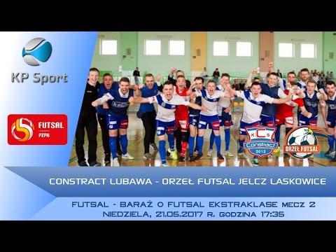Constract Lubawa - Orzeł Futsal Jelcz Laskowice / LIVE / Baraż o FE [21.05.2017]
