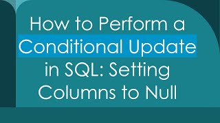 Download the video "How to Perform a Conditional Update in SQL: Setting Columns to Null"