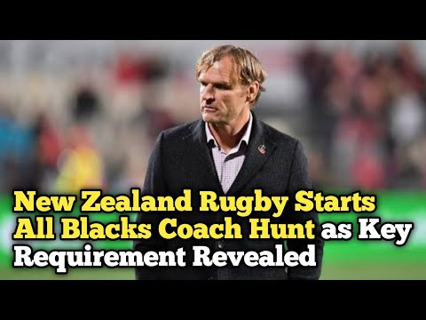 New Zealand Rugby Starts All Blacks Coach Hunt as Key Requirement Revealed