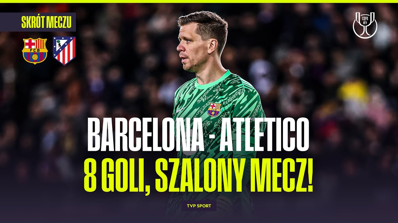SKRÓT: FC BARCELONA – ATLETICO. OSIEM GOLI! SZCZĘSNY ZAPRACOWANY, LEWANDOWSKI STRZELA! PUCHAR KRÓLA