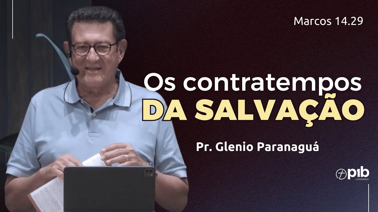 OS CONTRATEMPOS DA SALVAÇÃO - Marcos 14.29 - Pr. Glenio Paranaguá
