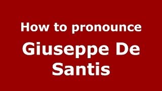 How to pronounce Giuseppe De Santis