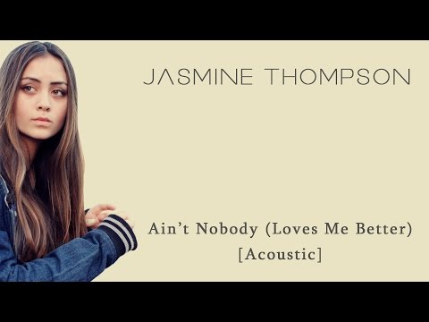 Jasmine Thompson - Ain't Nobody (Loves Me Better) Acoustic +Lyrics