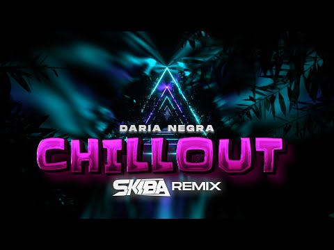 Daria NEGRA - Chillout (DJ SKIBA REMIX)
