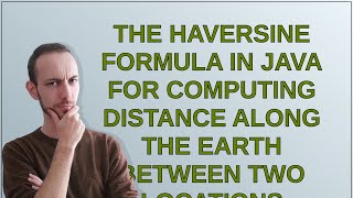 Codereview: The Haversine formula in Java for computing distance along the Earth between two loca...