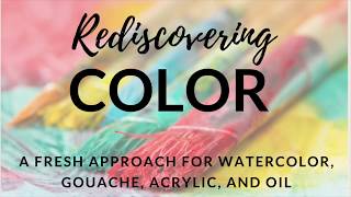 Rediscovering Color: A Fresh Approach for Watercolor, Gouache, Acrylic, and Oil