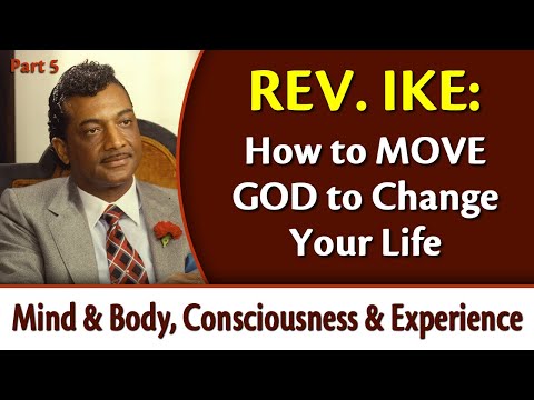 How to Move God to Change Your Life - Rev. Ike's Mind & Body, Consciousness & Experience, Part 5