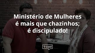 Ministério de Mulheres é mais que chazinhos; é discipulado! | VEcast #13