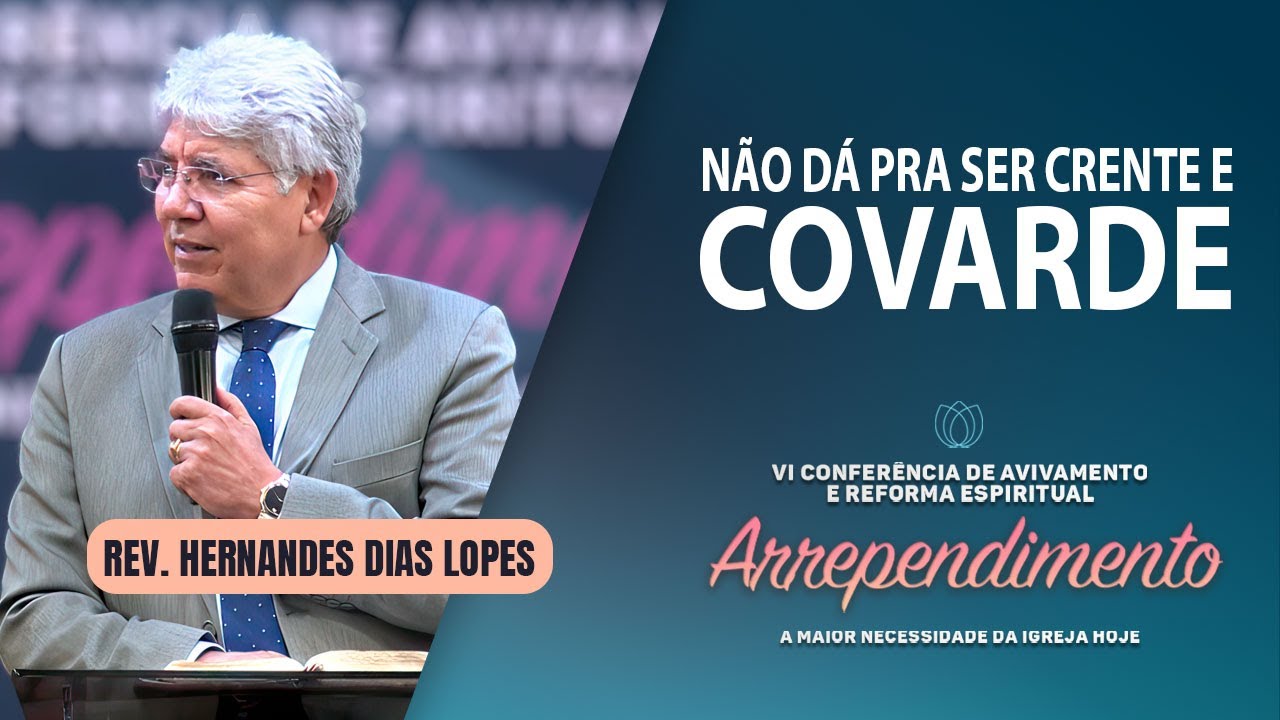 NÃO DÁ PRA SER CRENTE E COVARDE | Rev. Hernandes Dias Lopes | IPP