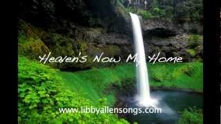 HEAVEN&#39;S NOW MY HOME (a comforting funeral song) www.libbyallensongs.com NEW VERSION!