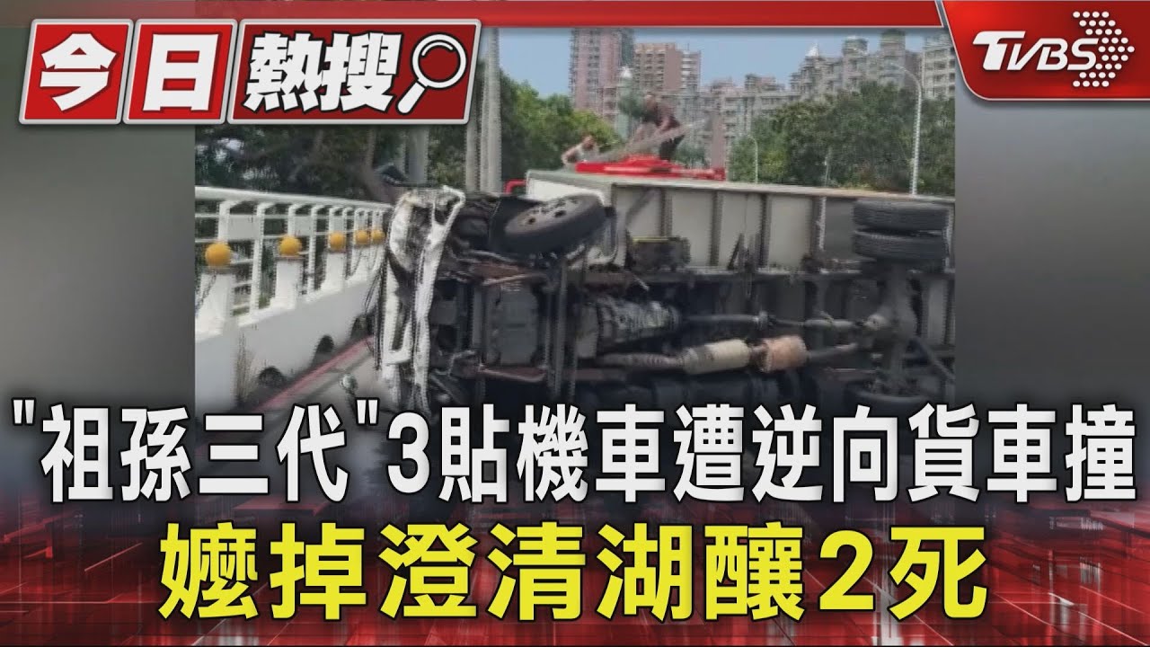 「祖孫三代」3貼機車遭逆向貨車撞 嬤掉澄清湖釀2死