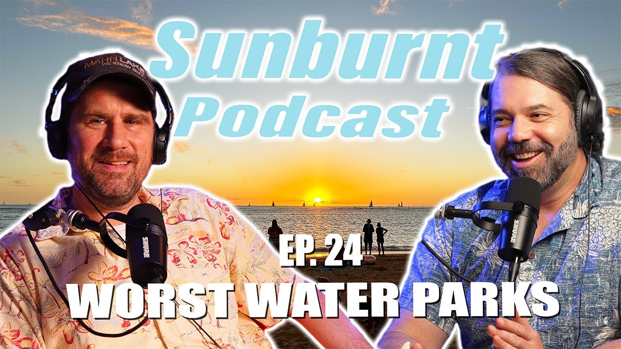World's Worst Water Parks, Vacation-Guilt & Volcano-Surf World Record 😂🌴 | Sunburnt Podcast Ep. 24