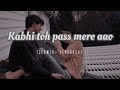 Kabhi To Paas Mere Aao Slowed Reverb Song Shrey Singhal R T Lofi Slowedreverb Chillvibes