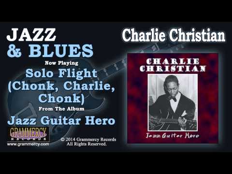 Charlie Christian - Solo Flight (Chonk, Charlie, Chonk)