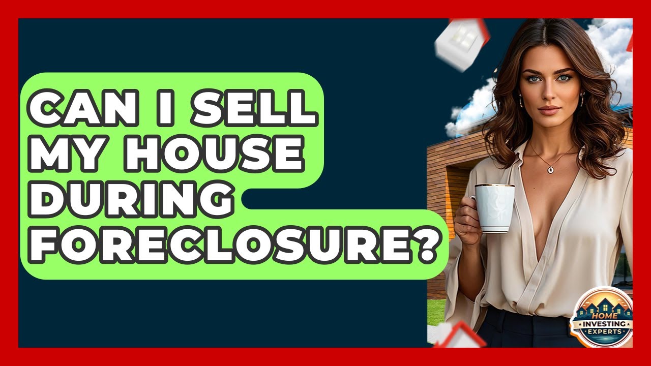 Can I Sell My House During Foreclosure? - Home Investing Experts