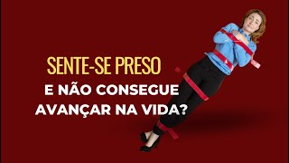 Sente-se preso e não consegue progredir na vida?