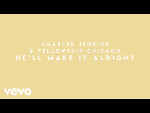 Charles Jenkins & Fellowship Chicago - He'll Make It Alright (Lyric Video)