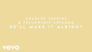 Charles Jenkins &amp; Fellowship Chicago - He&#39;ll Make It Alright (Lyric Video)