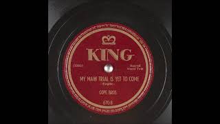 My Main Trial is Yet to Come ~ Cope Brothers (1947)