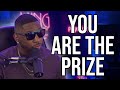 You Are The Prize As A Man No Matter What Modern Women Say