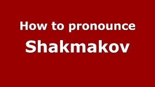 How to pronounce Shakmakov