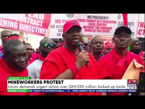 Mineworkers Protest: Union demands urgent action over GHS350 million locked-up funds | Market Place