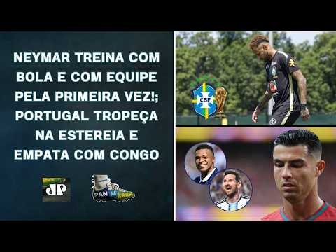 NEY DE VOLTA AOS TRABALHOS COM BOLA!; CR7 SOME EM ESTREIA E PORTUGAL EMPATA COM CONGO! | PAN NA ÁREA