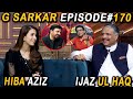 G Sarkar with Nauman Ijaz | Episode -170 | Ijaz Ul Haq & Hiba Aziz | 18 June 2022