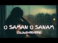 O Sanam O Sanam Slowed Reverb Lofi Song