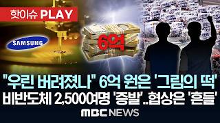 "우린 버려졌나" 6억 원은 '그림의 떡' 비반도체 2,500여명 '증발'.. 협상은 '흔들' - [핫이슈PLAY] MBC뉴스 2026년 05월 05일
