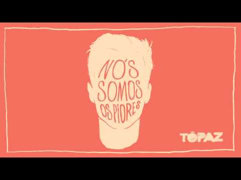 Nós Somos Os Piores - Tópaz