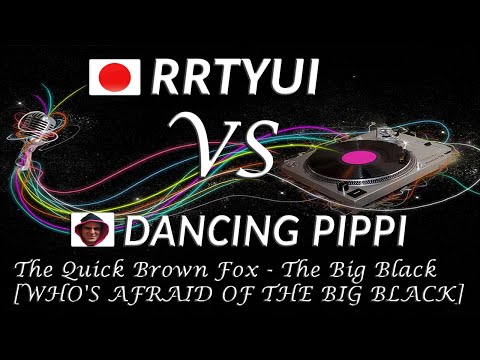 rrtyui VS dancing pippi | The Quick Brown Fox - The Big Black [WHO'S AFRAID OF THE BIG BLACK]