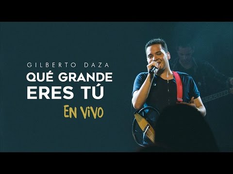 Gilberto Daza - Qué Grande Eres Tú (en vivo) - VIVO | Tu Palabra