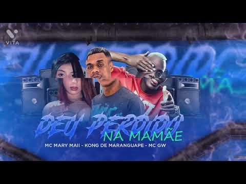 KONG, MC GW, MC MARY MAII - DEU PERDIDO NA MAMÃE