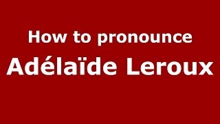 How to pronounce Adélaïde Leroux