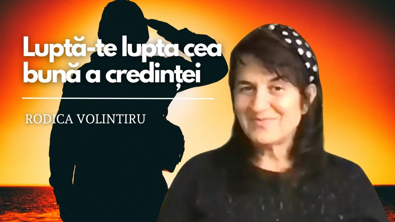 Luptă-te lupta cea bună a credinței | Rodica Volintiru