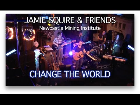 Jamie Squire & Friends Live - Change The World - Newcastle Mining Institute
