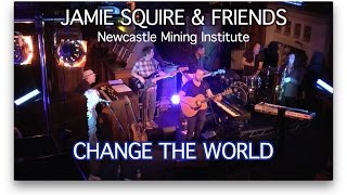 Jamie Squire & Friends Live - Change The World - Newcastle Mining Institute