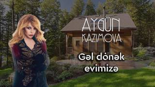 Aygün Kazımova - Gəl dönək evimizə