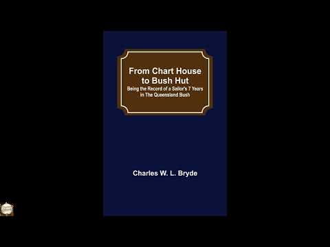From Chart House to Bush Hut: Being the Record of a Sailor's 7 Years in the Queensl by Harry R. F. Taylor — free full audiobook