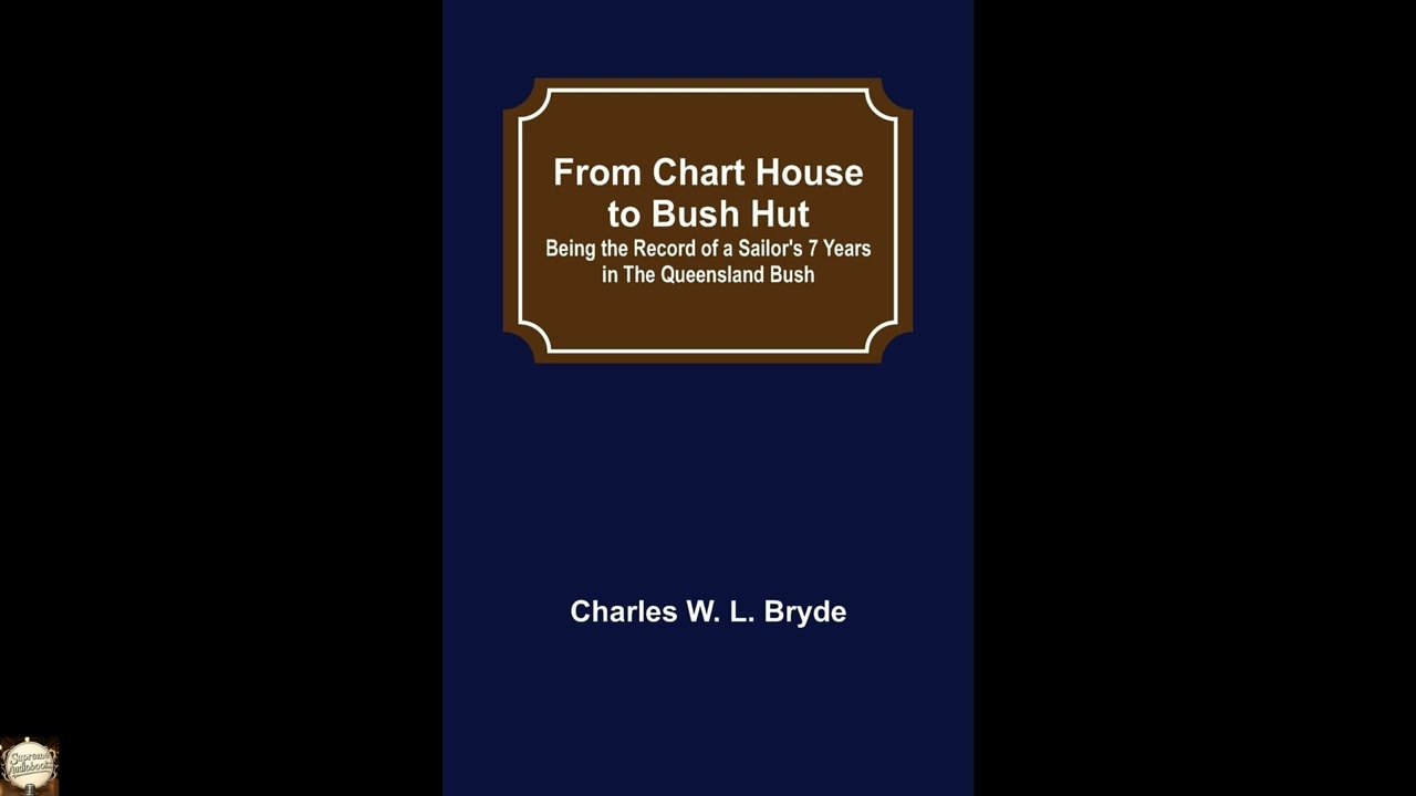From Chart House to Bush Hut: Being the Record of a Sailor's 7 Years in the Queensl