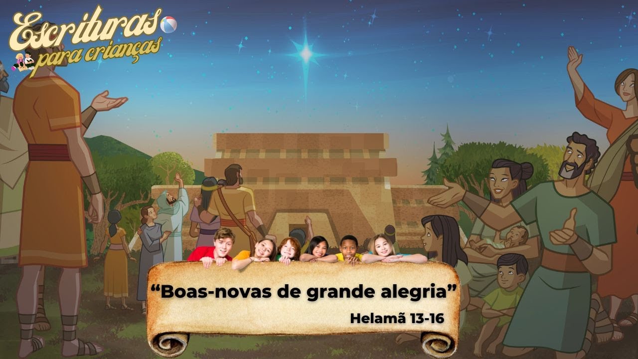 Escrituras para crianças - “Boas-novas de grande alegria” Helamã 13-16