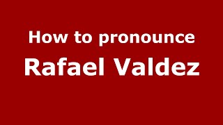 How to pronounce Rafael Valdez