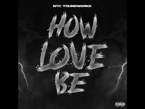 NTC Youngwerkk - How Love Be (Official Audio) Prod. By @RUBISDABEAT